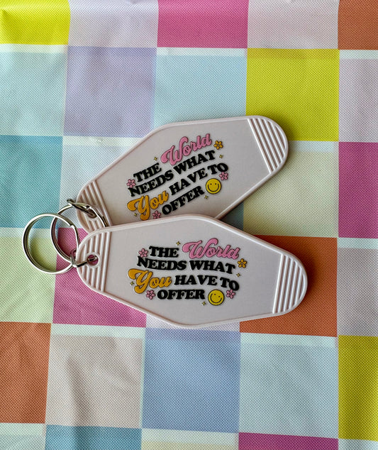 The World Needs What You Have To Offer Keychain